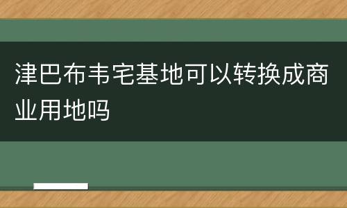 津巴布韦宅基地可以转换成商业用地吗