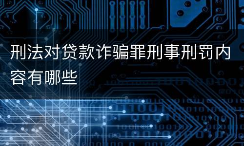 刑法对贷款诈骗罪刑事刑罚内容有哪些