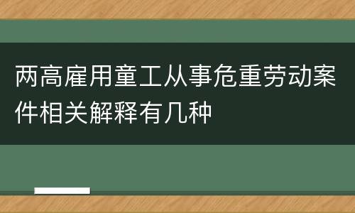 两高雇用童工从事危重劳动案件相关解释有几种