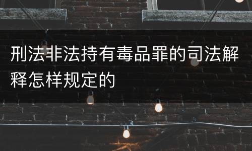 刑法非法持有毒品罪的司法解释怎样规定的