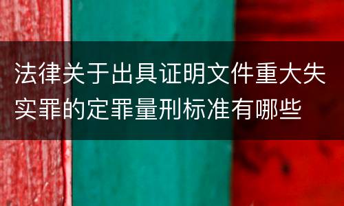 法律关于出具证明文件重大失实罪的定罪量刑标准有哪些
