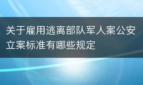 关于雇用逃离部队军人案公安立案标准有哪些规定