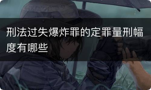 刑法过失爆炸罪的定罪量刑幅度有哪些