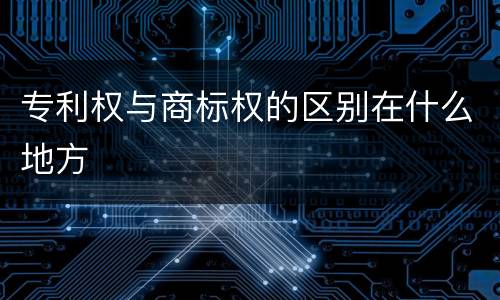 专利权与商标权的区别在什么地方