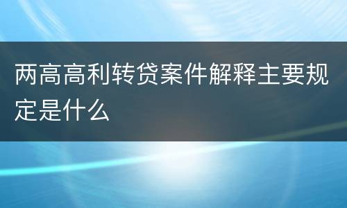 两高高利转贷案件解释主要规定是什么
