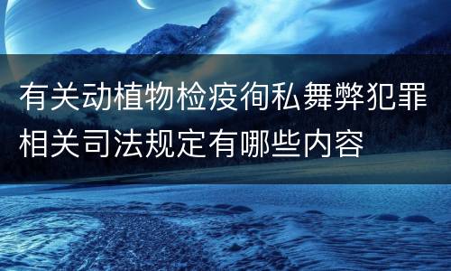 有关动植物检疫徇私舞弊犯罪相关司法规定有哪些内容