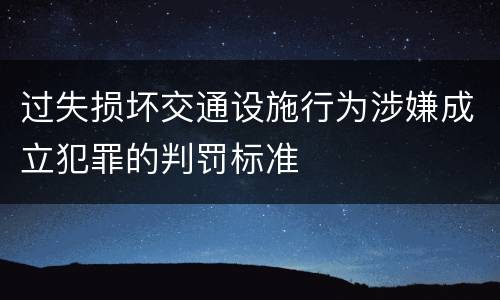 过失损坏交通设施行为涉嫌成立犯罪的判罚标准