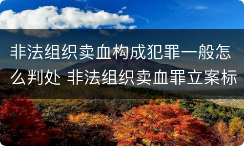 非法组织卖血构成犯罪一般怎么判处 非法组织卖血罪立案标准
