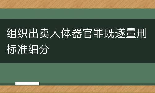 组织出卖人体器官罪既遂量刑标准细分