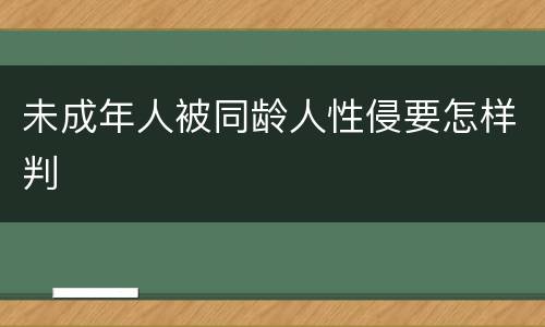 未成年人被同龄人性侵要怎样判