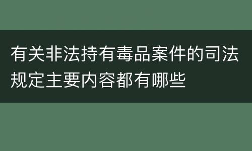 有关非法持有毒品案件的司法规定主要内容都有哪些