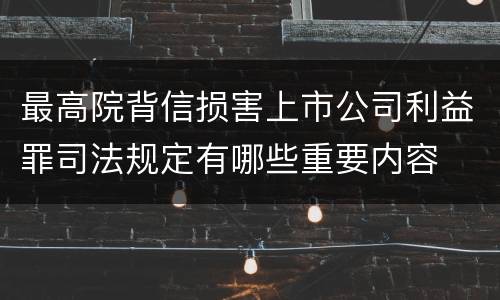 最高院背信损害上市公司利益罪司法规定有哪些重要内容
