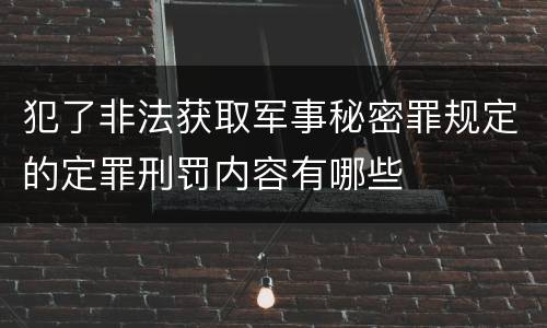 犯了非法获取军事秘密罪规定的定罪刑罚内容有哪些