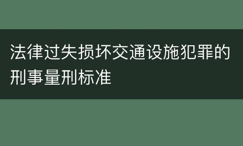 法律过失损坏交通设施犯罪的刑事量刑标准