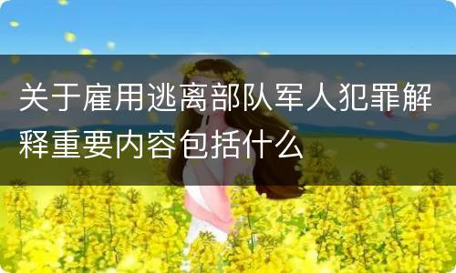 关于雇用逃离部队军人犯罪解释重要内容包括什么