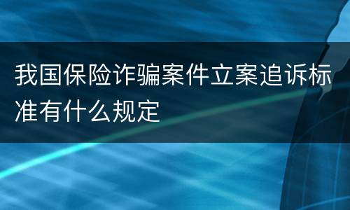 我国保险诈骗案件立案追诉标准有什么规定