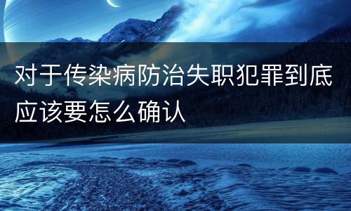 对于传染病防治失职犯罪到底应该要怎么确认