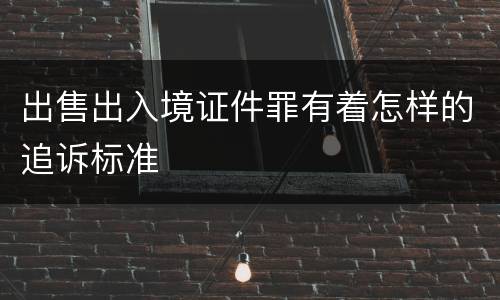 出售出入境证件罪有着怎样的追诉标准