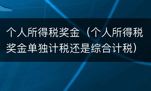 个人所得税奖金（个人所得税奖金单独计税还是综合计税）