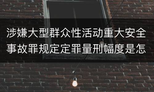 涉嫌大型群众性活动重大安全事故罪规定定罪量刑幅度是怎样