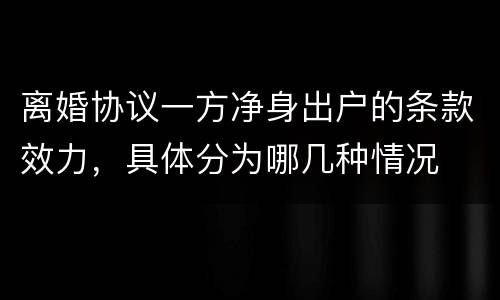 离婚协议一方净身出户的条款效力，具体分为哪几种情况