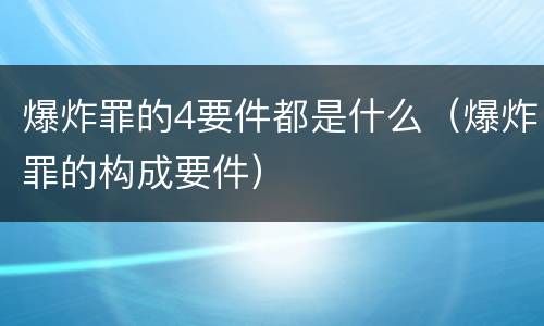 爆炸罪的4要件都是什么（爆炸罪的构成要件）