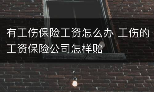 有工伤保险工资怎么办 工伤的工资保险公司怎样赔