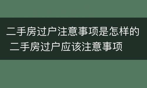 二手房过户注意事项是怎样的 二手房过户应该注意事项