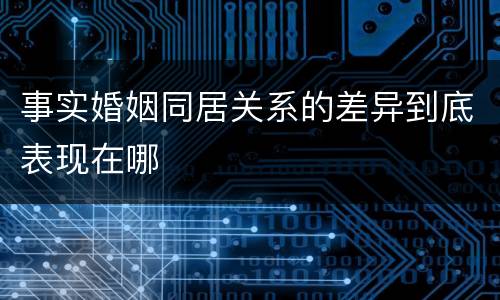 事实婚姻同居关系的差异到底表现在哪