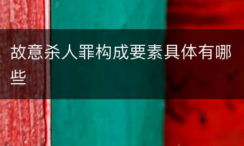 故意杀人罪构成要素具体有哪些