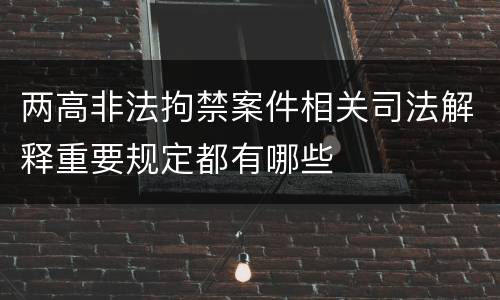 两高非法拘禁案件相关司法解释重要规定都有哪些