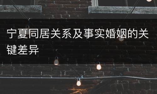 宁夏同居关系及事实婚姻的关键差异