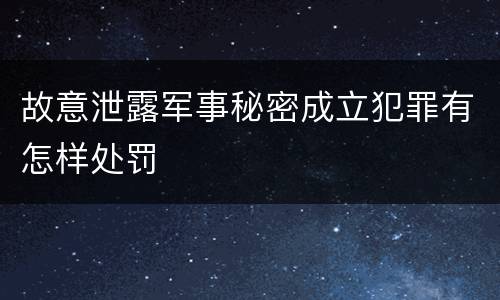 故意泄露军事秘密成立犯罪有怎样处罚
