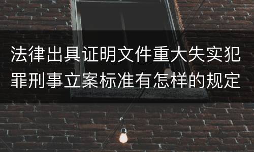 法律出具证明文件重大失实犯罪刑事立案标准有怎样的规定