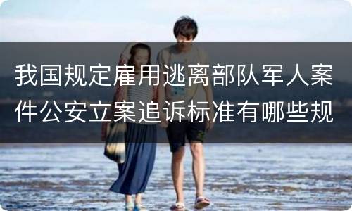 我国规定雇用逃离部队军人案件公安立案追诉标准有哪些规定