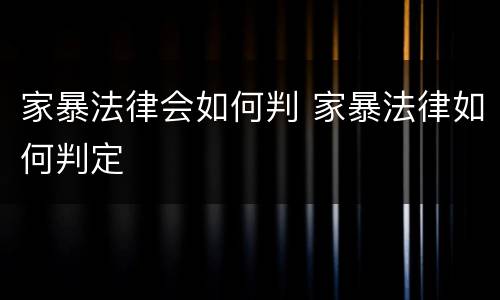 家暴法律会如何判 家暴法律如何判定