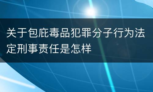 关于包庇毒品犯罪分子行为法定刑事责任是怎样
