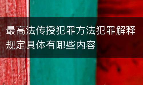 最高法传授犯罪方法犯罪解释规定具体有哪些内容