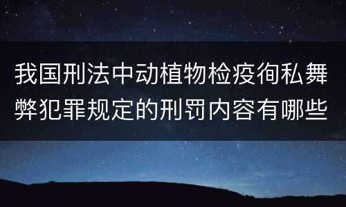我国刑法中动植物检疫徇私舞弊犯罪规定的刑罚内容有哪些