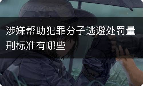 涉嫌帮助犯罪分子逃避处罚量刑标准有哪些