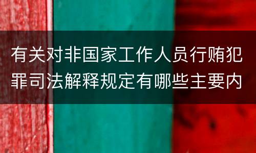 有关对非国家工作人员行贿犯罪司法解释规定有哪些主要内容