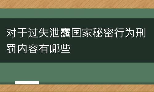 对于过失泄露国家秘密行为刑罚内容有哪些