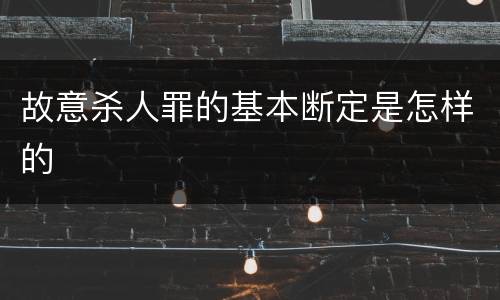 故意杀人罪的基本断定是怎样的