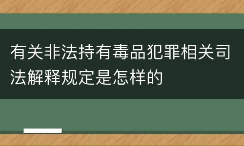 有关非法持有毒品犯罪相关司法解释规定是怎样的