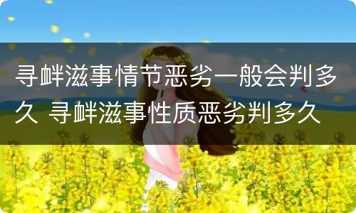 寻衅滋事情节恶劣一般会判多久 寻衅滋事性质恶劣判多久