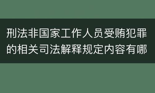 刑法非国家工作人员受贿犯罪的相关司法解释规定内容有哪些
