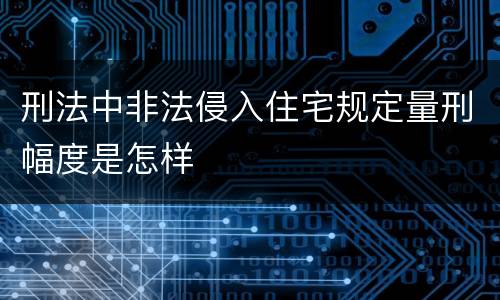 刑法中非法侵入住宅规定量刑幅度是怎样