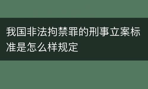 我国非法拘禁罪的刑事立案标准是怎么样规定