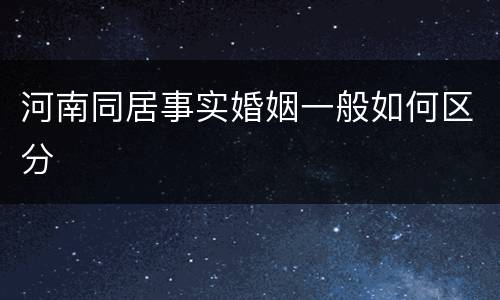 河南同居事实婚姻一般如何区分