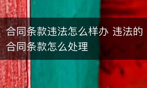 合同条款违法怎么样办 违法的合同条款怎么处理